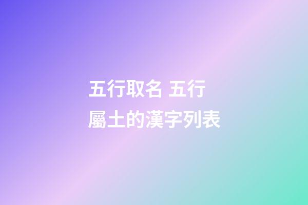 五行取名 五行屬土的漢字列表